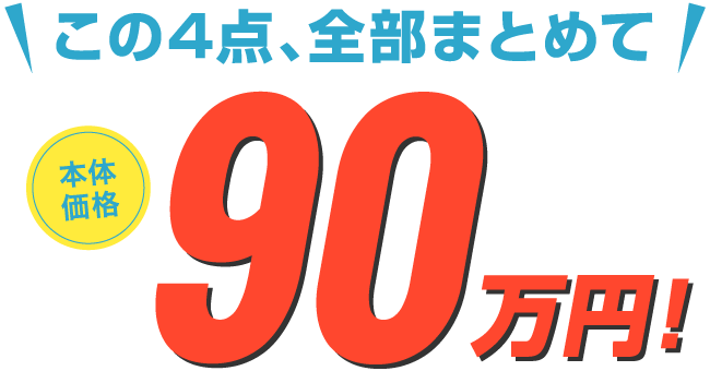 この4点、全部まとめて本体価格90万円